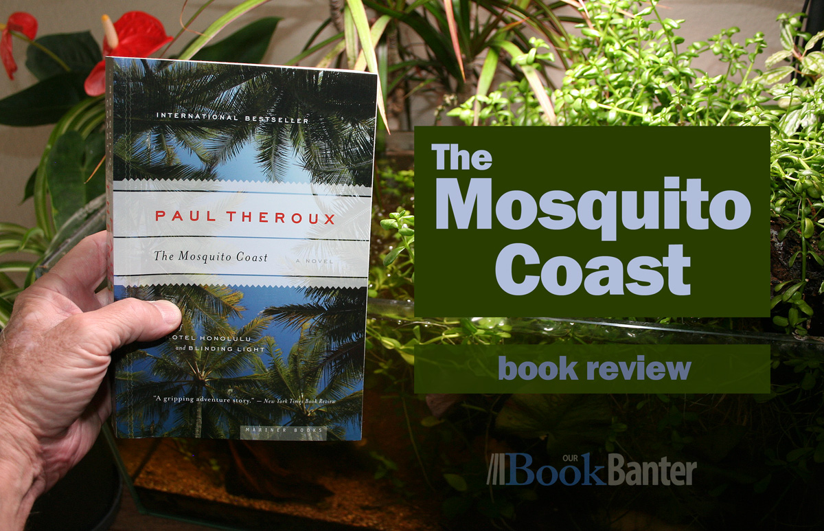 The Mosquito Coast book review produced by Desert Life Design The Mosquito Coast post on Wordpress